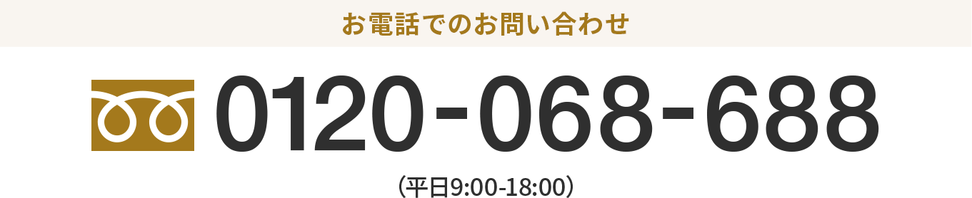 お電話でのお問い合わせ 0120-068-688 平日9時〜18時